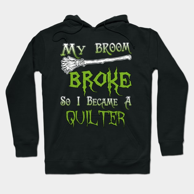 My Broom Broke So I Became A Quilter Hoodie by jeaniecheryll